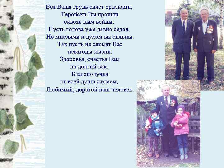 Вся Ваша грудь сияет орденами, Геройски Вы прошли сквозь дым войны. Пусть голова уже