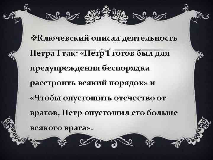 v. Ключевский описал деятельность Петра I так: «Петр I готов был для предупреждения беспорядка