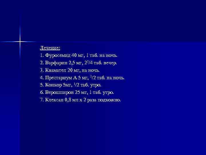 Лечение: 1. Фуросемид 40 мг, 1 таб. на ночь. 2. Варфарин 2, 5 мг,