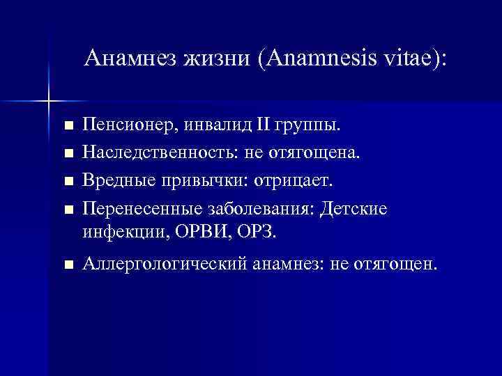 Анамнез жизни (Anamnesis vitae): n n n Пенсионер, инвалид II группы. Наследственность: не отягощена.