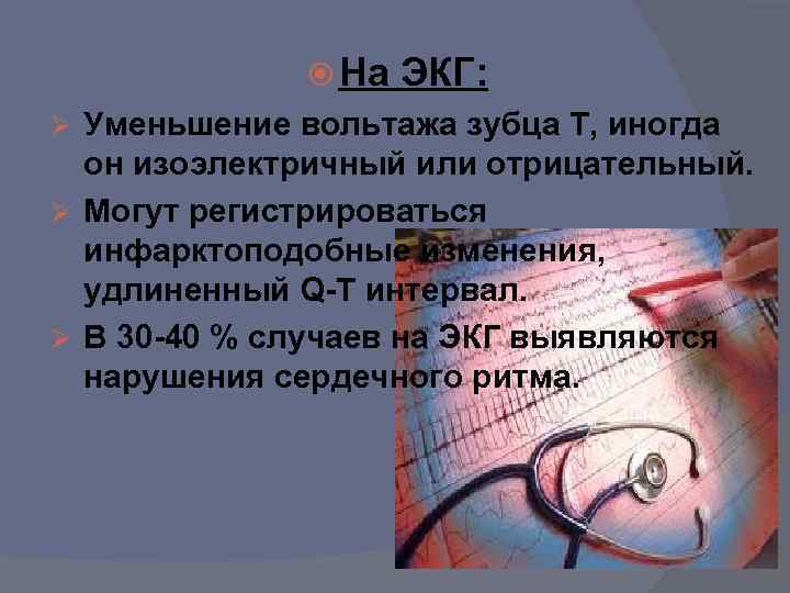  На ЭКГ: Уменьшение вольтажа зубца Т, иногда он изоэлектричный или отрицательный. Ø Могут