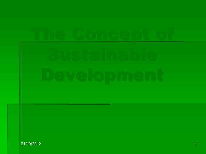 The Concept of Sustainable Development 01/10/2012 1 