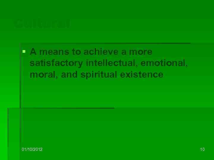 Cultural § A means to achieve a more satisfactory intellectual, emotional, moral, and spiritual