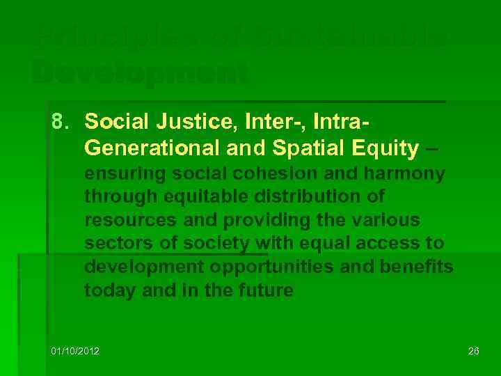 Principles of Sustainable Development 8. Social Justice, Inter-, Intra. Generational and Spatial Equity –