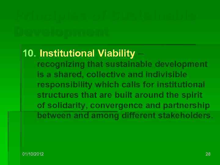 Principles of Sustainable Development 10. Institutional Viability – recognizing that sustainable development is a