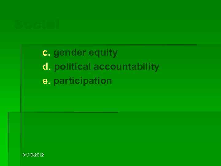 Social c. gender equity d. political accountability e. participation 01/10/2012 