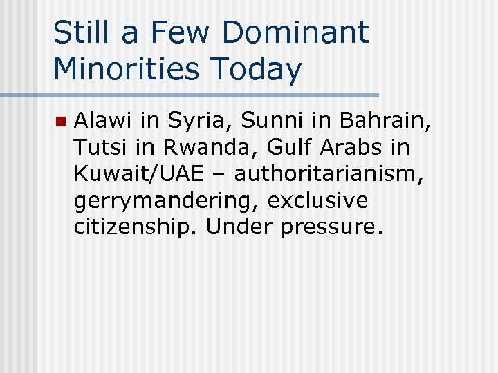 Still a Few Dominant Minorities Today n Alawi in Syria, Sunni in Bahrain, Tutsi