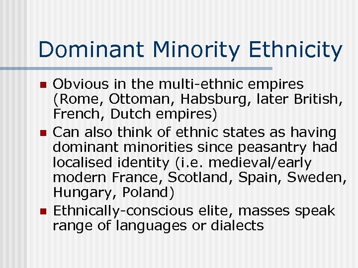 Dominant Minority Ethnicity n n n Obvious in the multi-ethnic empires (Rome, Ottoman, Habsburg,