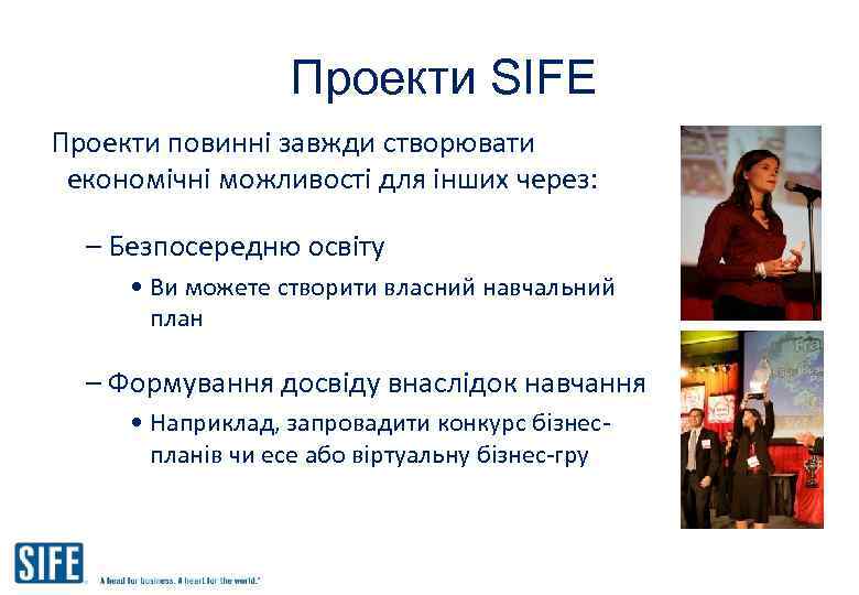 Проекти SIFE Проекти повинні завжди створювати економічні можливості для інших через: – Безпосередню освіту