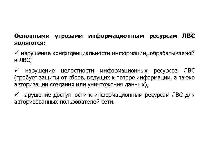Основными угрозами информационным ресурсам ЛВС являются: ü нарушение конфиденциальности информации, обрабатываемой в ЛВС; ü