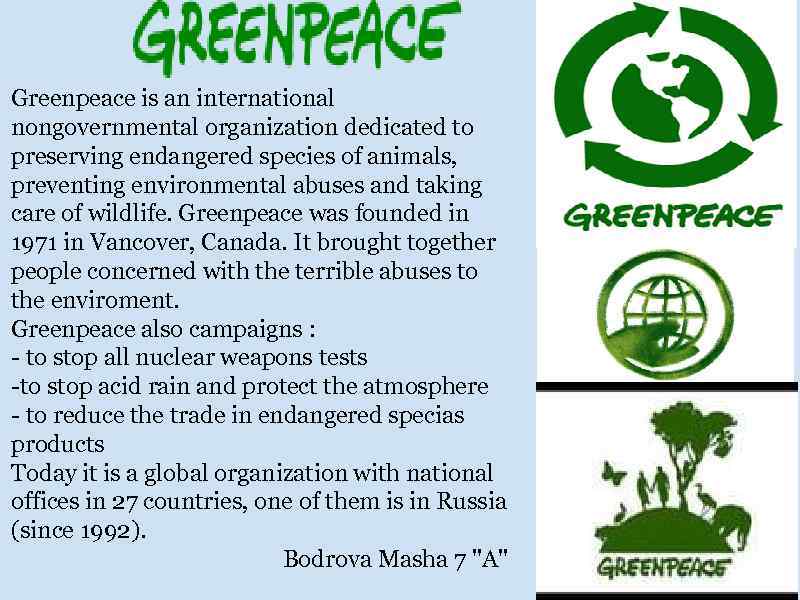 Greenpeace is an international nongovernmental organization dedicated to preserving endangered species of animals, preventing