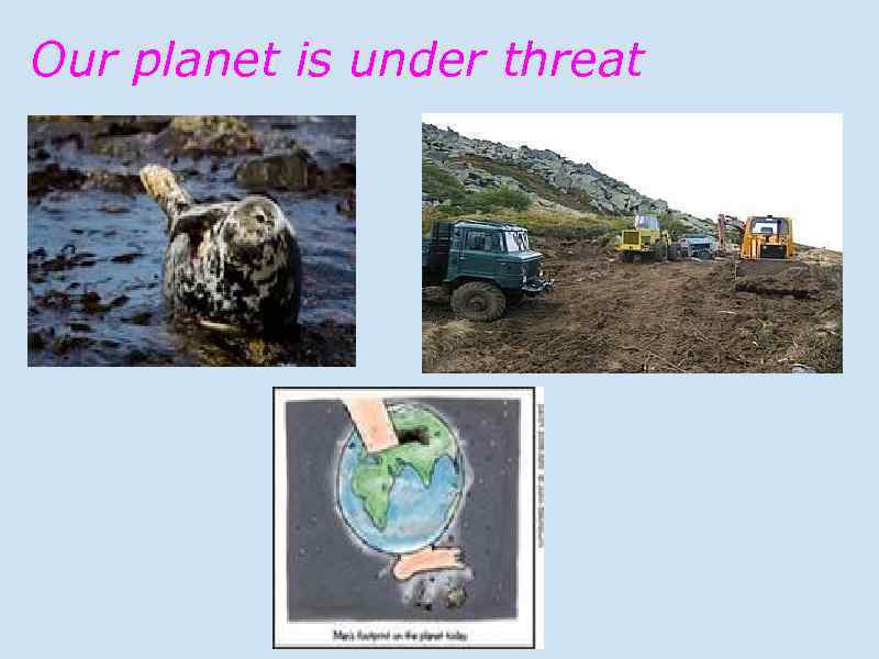 Our planet is under threat 