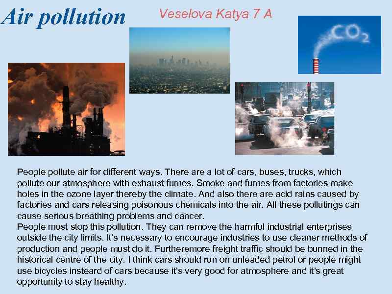 Air pollution Veselova Katya 7 A People pollute air for different ways. There a