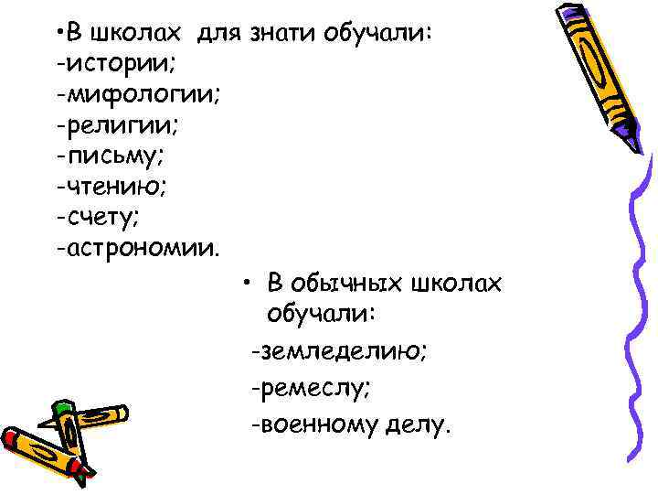  • В школах для знати обучали: -истории; -мифологии; -религии; -письму; -чтению; -счету; -астрономии.