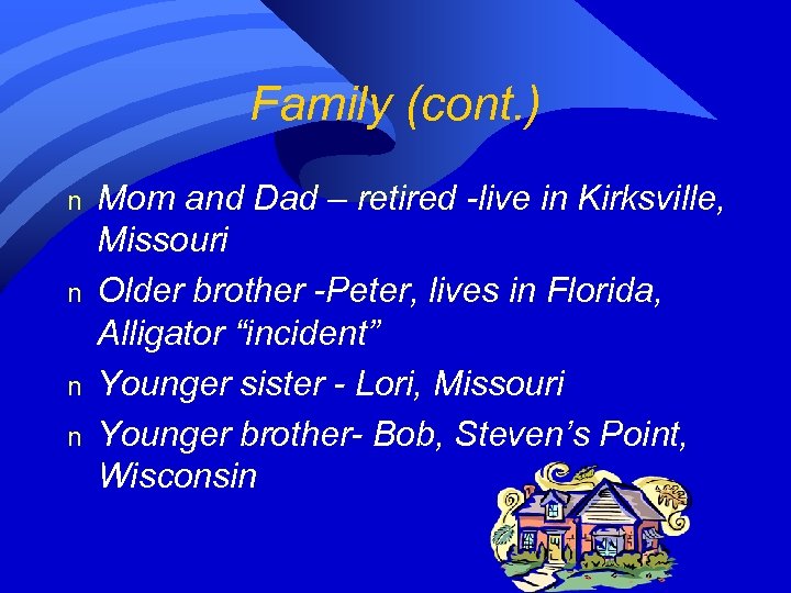Family (cont. ) n n Mom and Dad – retired -live in Kirksville, Missouri