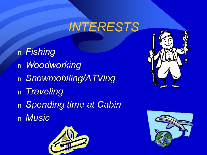 INTERESTS n n n Fishing Woodworking Snowmobiling/ATVing Traveling Spending time at Cabin Music 