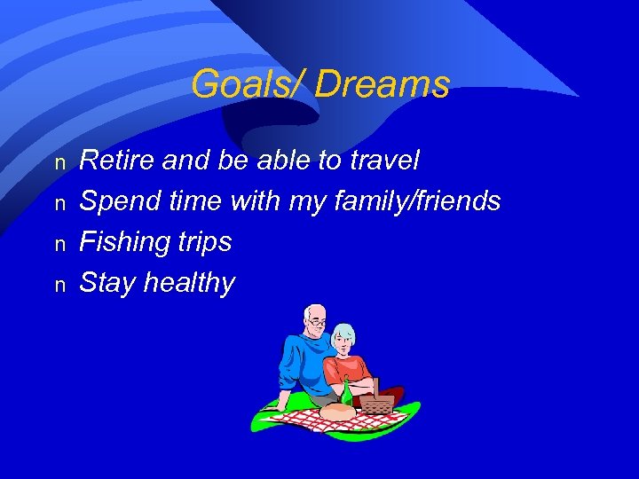 Goals/ Dreams n n Retire and be able to travel Spend time with my