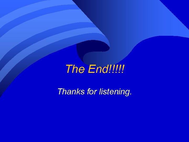 The End!!!!! Thanks for listening. 