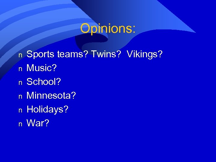 Opinions: n n n Sports teams? Twins? Vikings? Music? School? Minnesota? Holidays? War? 