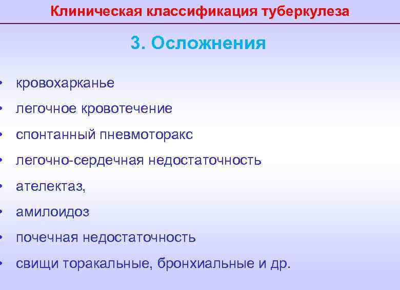 Клиническая классификация туберкулеза 3. Осложнения • кровохарканье • легочное кровотечение • спонтанный пневмоторакс •