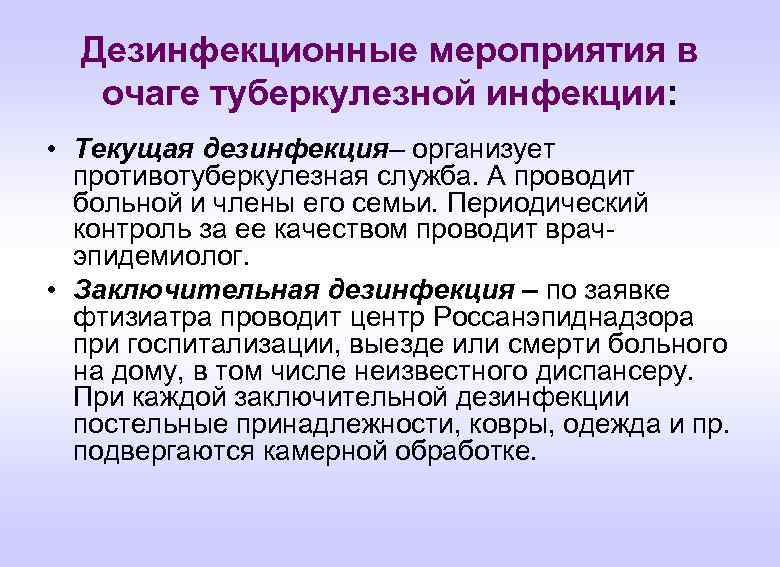 Дезинфекционные мероприятия в очаге туберкулезной инфекции: • Текущая дезинфекция– организует противотуберкулезная служба. А проводит