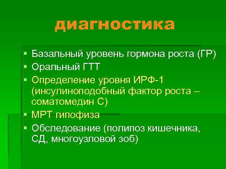 диагностика § § § Базальный уровень гормона роста (ГР) Оральный ГТТ Определение уровня ИРФ-1
