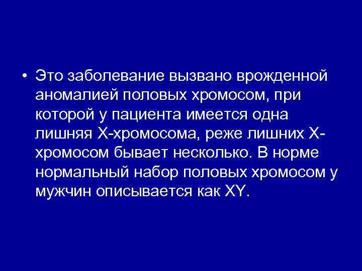  • Это заболевание вызвано врожденной аномалией половых хромосом, при которой у пациента имеется