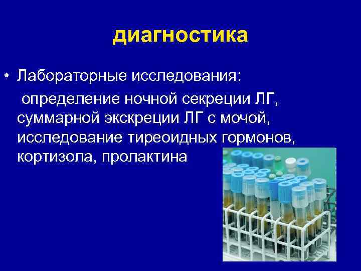 диагностика • Лабораторные исследования: определение ночной секреции ЛГ, суммарной экскреции ЛГ с мочой, исследование