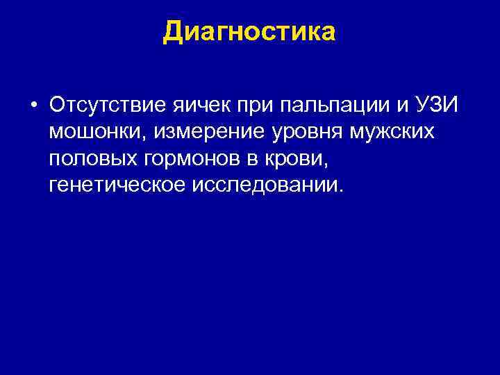 Диагностика • Отсутствие яичек при пальпации и УЗИ мошонки, измерение уровня мужских половых гормонов