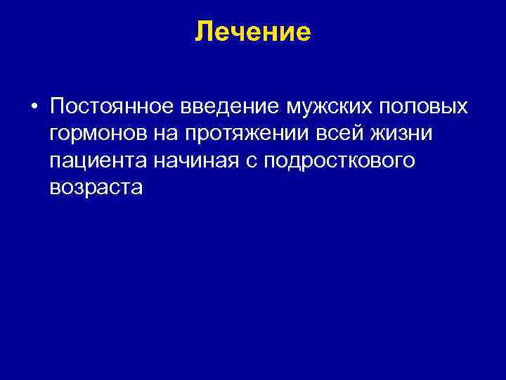 Лечение • Постоянное введение мужских половых гормонов на протяжении всей жизни пациента начиная с