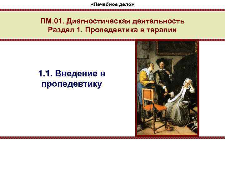 «Лечебное дело» ПМ. 01. Диагностическая деятельность Раздел 1. Пропедевтика в терапии 1. 1.