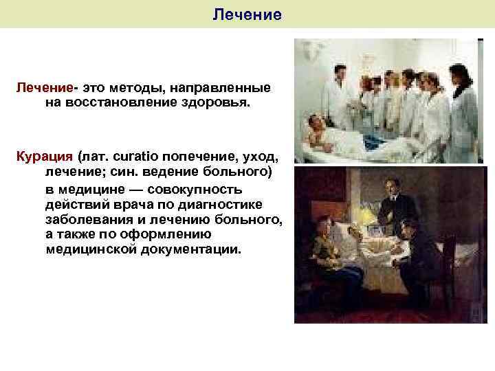 Лечение- это методы, направленные на восстановление здоровья. Курация (лат. curatio попечение, уход, лечение; син.