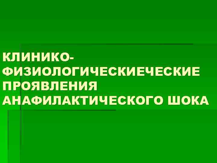 КЛИНИКОФИЗИОЛОГИЧЕСКИЕ ПРОЯВЛЕНИЯ АНАФИЛАКТИЧЕСКОГО ШОКА 