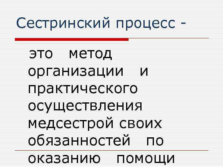 Сестринский процесс - это метод организации и практического осуществления медсестрой своих обязанностей по оказанию