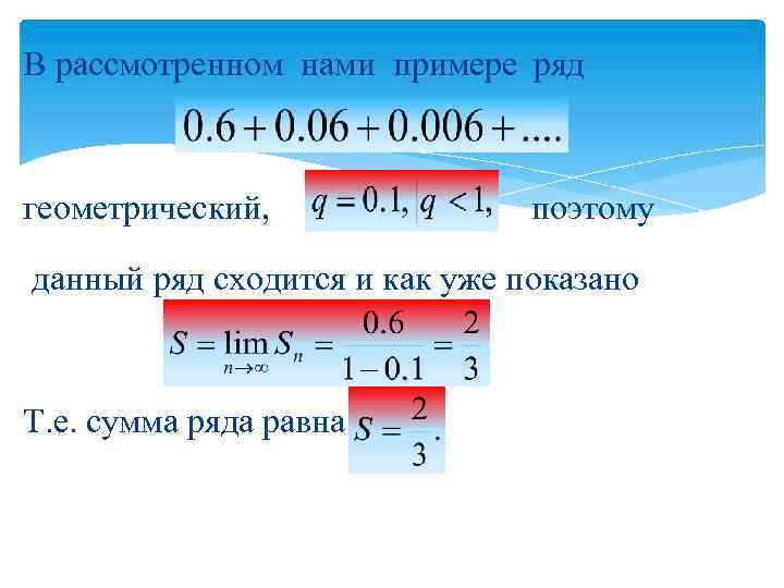 В рассмотренном нами примере ряд геометрический, поэтому данный ряд сходится и как уже показано