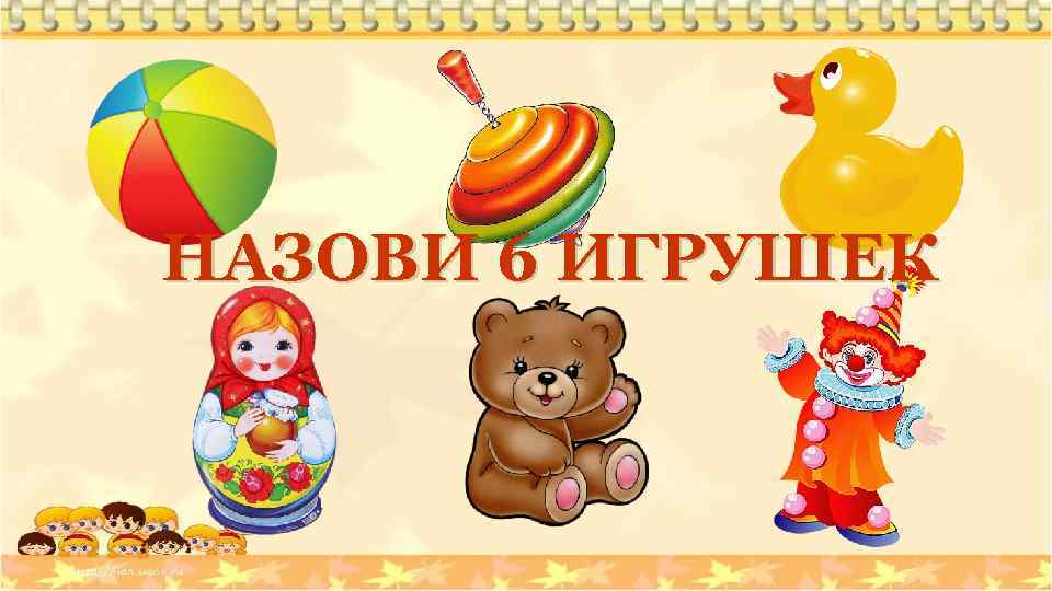 НАЗОВИ 6 ИГРУШЕК 