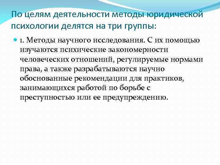 По целям деятельности методы юридической психологии делятся на три группы: 1. Методы научного исследования.