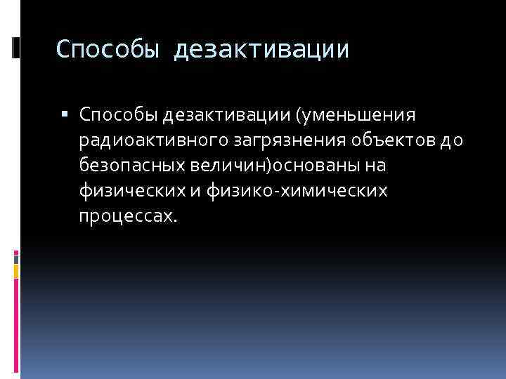 Способы дезактивации (уменьшения радиоактивного загрязнения объектов до безопасных величин)основаны на физических и физико-химических процессах.