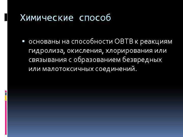 Химические способ основаны на способности ОВТВ к реакциям гидролиза, окисления, хлорирования или связывания с