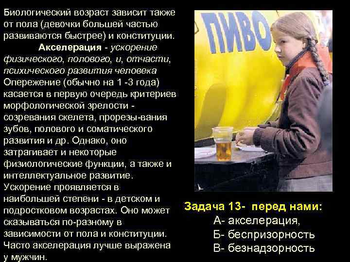 Биологический возраст зависит также от пола (девочки большей частью развиваются быстрее) и конституции. Акселерация