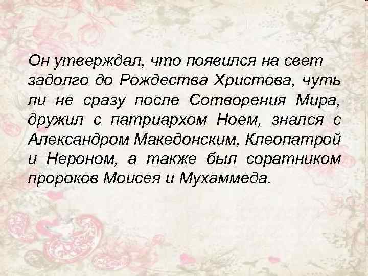 Он утверждал, что появился на свет задолго до Рождества Христова, чуть ли не сразу