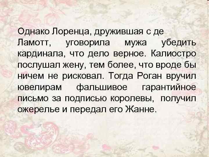 Однако Лоренца, дружившая с де Ламотт, уговорила мужа убедить кардинала, что дело верное. Калиостро