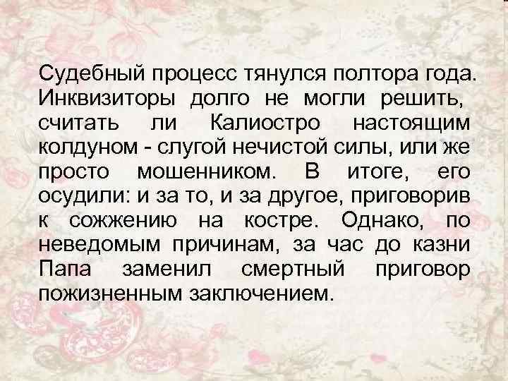 Судебный процесс тянулся полтора года. Инквизиторы долго не могли решить, считать ли Калиостро настоящим