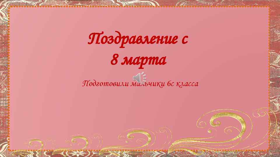 Поздравление с 8 марта Подготовили мальчики 6 с класса 