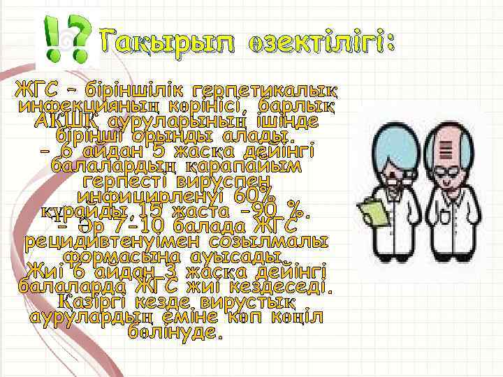 Тақырып өзектілігі: ЖГС – біріншілік герпетикалық инфекцияның көрінісі, барлық АҚШҚ ауруларының ішінде бірінші орынды