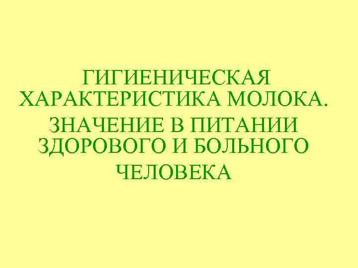 ГИГИЕНИЧЕСКАЯ ХАРАКТЕРИСТИКА МОЛОКА. ЗНАЧЕНИЕ В ПИТАНИИ ЗДОРОВОГО И БОЛЬНОГО ЧЕЛОВЕКА 