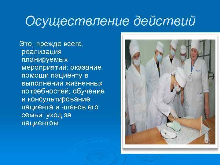 Осуществление действий Это, прежде всего, реализация планируемых мероприятий: оказание помощи пациенту в выполнении жизненных