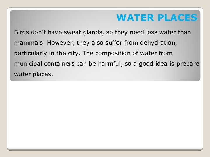 WATER PLACES Birds don’t have sweat glands, so they need less water than mammals.