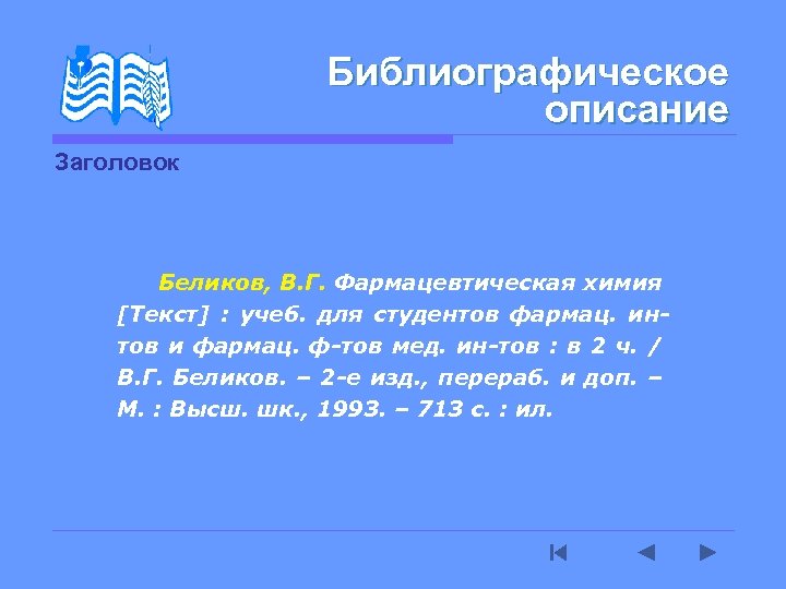 Библиографическое описание Заголовок Беликов, В. Г. Фармацевтическая химия [Текст] : учеб. для студентов фармац.