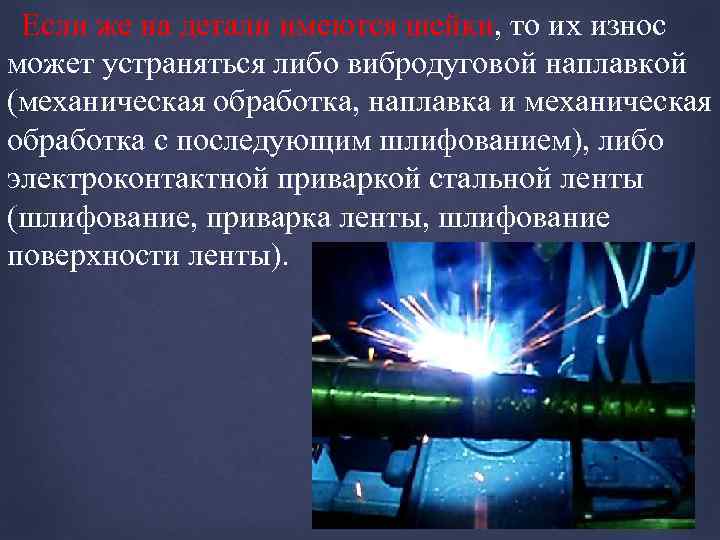 Если же на детали имеются шейки, то их износ может устраняться либо вибродуговой наплавкой